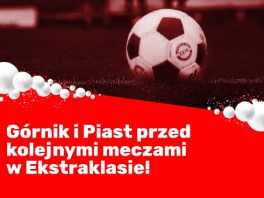 Gornik i piast przed kolejnymi meczami w ekstraklasie Gornik i piast przed kolejnymi meczami w ekstraklasie